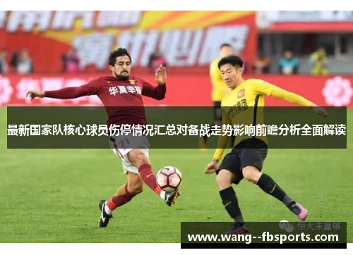 最新国家队核心球员伤停情况汇总对备战走势影响前瞻分析全面解读