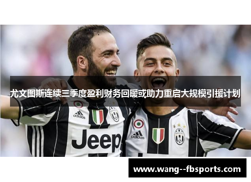 尤文图斯连续三季度盈利财务回暖或助力重启大规模引援计划