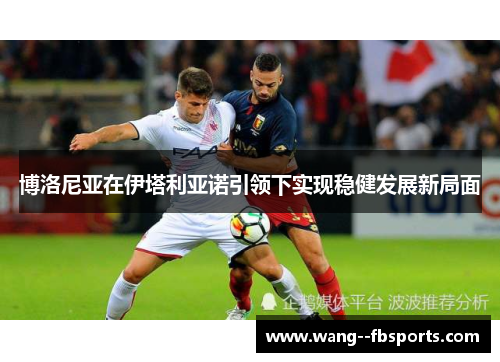 博洛尼亚在伊塔利亚诺引领下实现稳健发展新局面